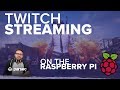 Twitch Streaming On The Raspberry Pi