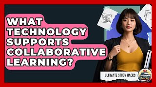 What Technology Supports Collaborative Learning? - Ultimate Study Hacks
