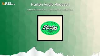 Hurton Audio Podcast Ep. 34 - Even Better Than The Real Thing