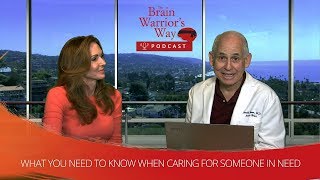 What You Need to Know When Caring for Someone in Need - The Brain Warrior's Way Podcast