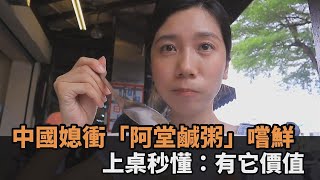 一碗粥260元！中國媳婦衝「阿堂鹹粥」嚐鮮　上桌秒懂：有它的價值－民視新聞