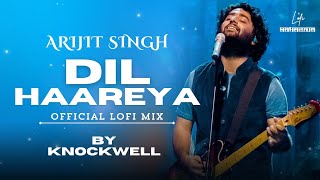 Dil Haareya (Official LoFi Mix By @Knockwell) | Arijit Singh | Lyrical | Best Hindi LoFi Songs 2024