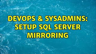 DevOps & SysAdmins: Setup SQL Server mirroring (3 Solutions!!)