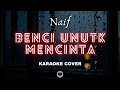 BENCI UNTUK MENCINTA - NAIF (KARAOKE COVER) | BY FELIX IRWAN