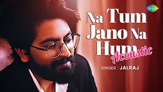 Na Tum Jaano Na Hum - Acoustic | JalRaj | Kaho Naa Pyaar Hai | Lucky Ali | Rakesh Roshan