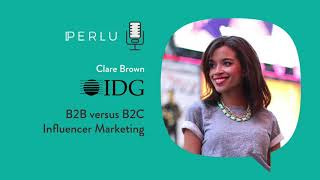 B2B versus B2C Influencer Marketing ft. Clare Brown of IDG | Perlu Podcast