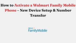 How to Activate a Walmart Family Mobile Phone – New Device Setup & Number Transfer