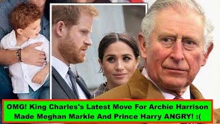 HUGE SNUB! King Charles's Latest Move For Archie Harrison Made Meghan Markle And Prince Harry ANGRY!