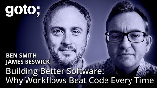 Building Better Software: Why Workflows Beat Code Every Time • Ben Smith & James Beswick • GOTO 2025