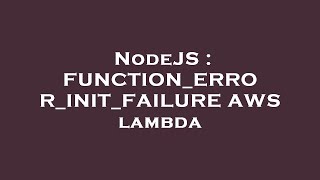 NodeJS : FUNCTION_ERROR_INIT_FAILURE AWS lambda