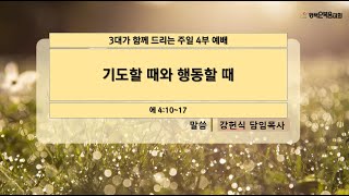 평택순복음교회 3대가 드리는 주일  4부 예배/ 제목: 기도할 때와 행동할 때 / 본문: 에4:10~17  /  말씀 : 강헌식담임목사