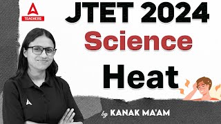 Jharkhand TET Science Classes 2024 | JTET Science Paper 2 | Heat By Kanak Ma'am