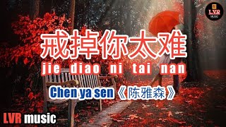 jiè diào nǐ tài nán《 戒掉你太难 》by : Chén Yǎ Sēn《 陈雅森 》