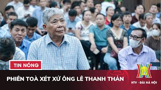 Phiên toà xét xử ông Lê Thanh Thản | Tin nóng