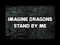 Imagine Dragons - Stand By Me