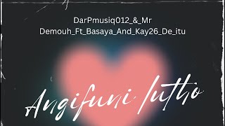 DarPmusiq012_Angifuni Lutho_&_Mr Demouh_Feat_Basaya_&_Kay26_&_De itu