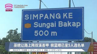 巫统让路上阵双溪峇甲  槟蓝眼已呈5人选名单【2024.06.02 八度空间华语新闻】