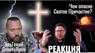 Реакция. ЭльГений ДеветьЯров. Ролик «… ЧЕМ ОПАСНО ПРИЧАСТИЕ В ЦЕРКВИ…»