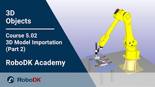 3D Model Importation (Part 2) - Course 5.02 - RoboDK Academy