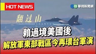 賴過境美國後　解放軍東部戰區今再環台軍演｜華視新聞 20230819