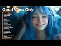 Good Vibes Only🌻🌻🌻Songs to boost your mood ~ Tiktok songs that make you feel good