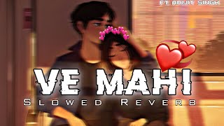 Ve Mahi (Slowed + Reverb) - Arijit Singh Lofi songs | Ve Mahi Lofi Song | Arijit Singh Lofi songs