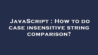 JavaScript : How to do case insensitive string comparison?