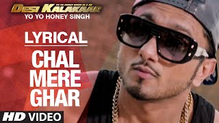 LYRICAL: Chal Mere Ghar Full Song with LYRICS | Yo Yo Honey Singh | Desi Kalakaar