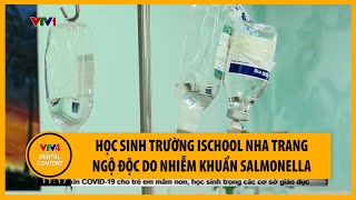 Học sinh trường Ischool Nha Trang ngộ độc do nhiễm khuẩn Salmonella | VTV4