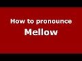 How to Pronounce Mellow - PronounceNames.com