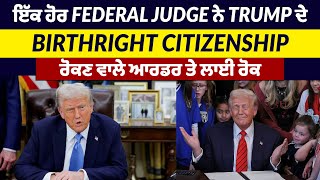 ਇੱਕ ਹੋਰ Federal Judge ਨੇ TRUMP ਦੇ BIRTHRIGHT citizenship ਰੋਕਣ ਵਾਲੇ ਆਰਡਰ ਤੇ ਲਾਈ ਰੋਕ