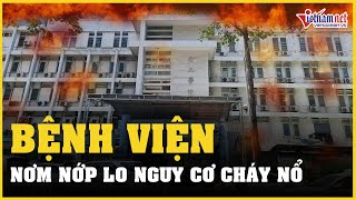 Bệnh viện ở TP.HCM nơm nớp lo nguy cơ cháy nổ | Vietnamnet