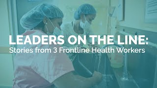 Leaders on the Line: Stories from 3 Frontline Health Workers