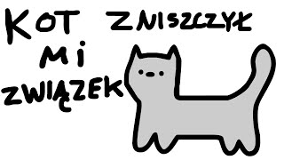 KOT ZNISZCZYŁ MI ZWIĄZEK