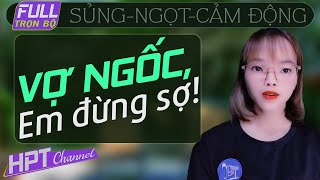 [Oa hay thế] Vợ Ngốc Em Đứng Sơ | Truyện ngôn tình trọn bộ hay nhất năm