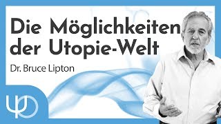 Die Möglichkeiten der Utopie-Welt 🌎 ❤️| Bruce Lipton (deutsch)