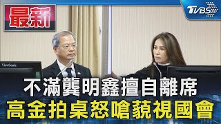 不滿龔明鑫擅自離席 高金拍桌怒嗆藐視國會｜TVBS新聞 @TVBSNEWS01