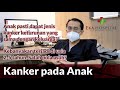 4 CIRI UTAMA ANAK MENDERITA KANKER |  APAKAH GEJALANYA ADA PADA SI KECIL? | dr.Hikari, Sp.A (K)