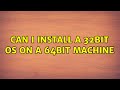 Can I install a 32bit OS on a 64bit machine (3 Solutions!!)