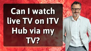 Can I watch live TV on ITV Hub via my TV?