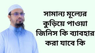 সামান্য মূল্যের কুড়িয়ে পাওয়া জিনিস কি ব্যাবহার করা যাবে কি