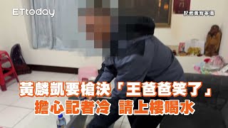 黃麟凱要槍決「王爸爸笑了」擔心記者冷　請上樓喝水