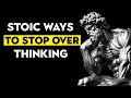 10 STOIC Ways to STOP OVERTHINKING | STOICISM