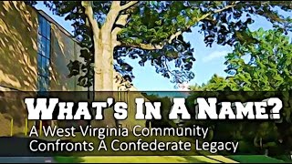 "WHAT'S IN A NAME?: A West Virginia Community Confronts a Confederate Legacy."
