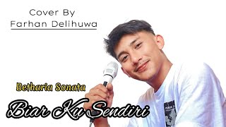 BIAR KU SENDIRI - Betharia Sonata || Cover By Farhan Delihuwa