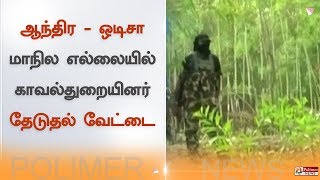 ஆந்திர - ஒடிசா மாநில எல்லையில் காவல்துறையினர் தேடுதல் வேட்டை