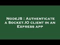 NodeJS : Authenticate a Socket.IO client in an Express app