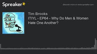 ITIYL - EP64 - Why Do Men & Women Hate One Another?