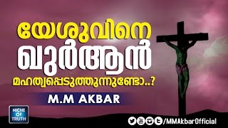 യേശുവിനെ ഖുർആൻ മഹത്വപ്പെടുത്തുന്നുണ്ടോ..? :: Jesus Christ in Quran :: M.M Akbar Islamic Speech