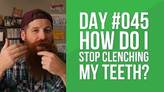 Day 045 - How do I stop clenching my teeth?